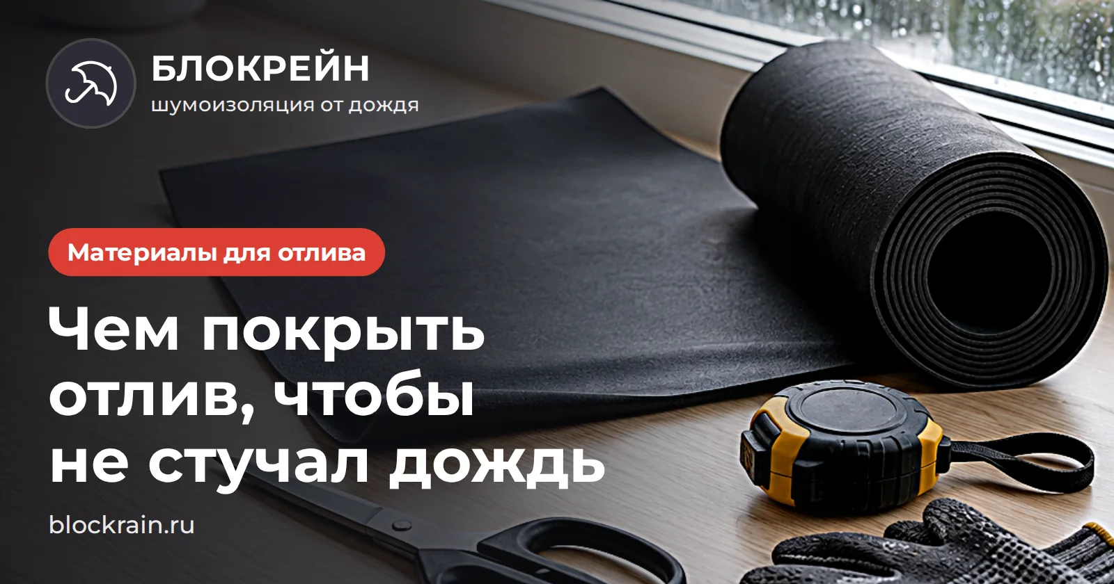 Рулон и лист шумоизоляционного материала, ножницы и рулетка на столе у окна — чем покрыть отлив, статья БЛОКРЕЙН